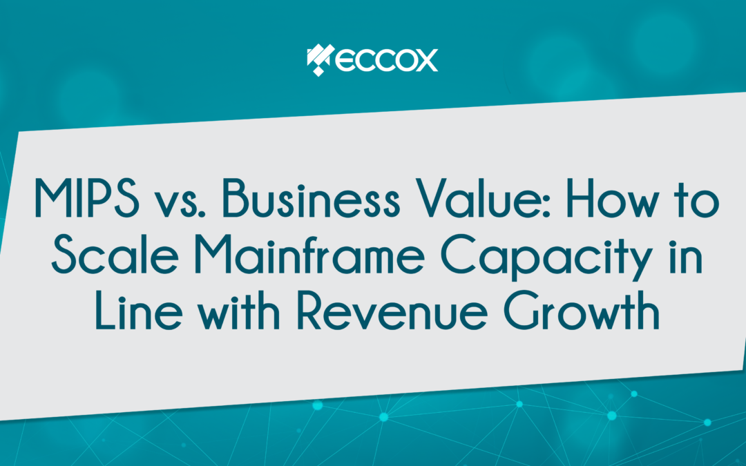 MIPS vs. Business Value: How to Scale Mainframe Capacity in Line with Revenue Growth